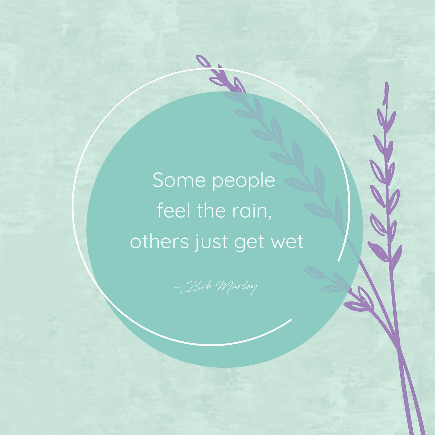 “Some people feel the rain, others just get wet.”